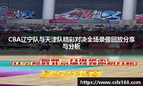 CBA辽宁队与天津队精彩对决全场录像回放分享与分析