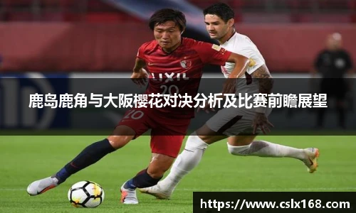 鹿岛鹿角与大阪樱花对决分析及比赛前瞻展望
